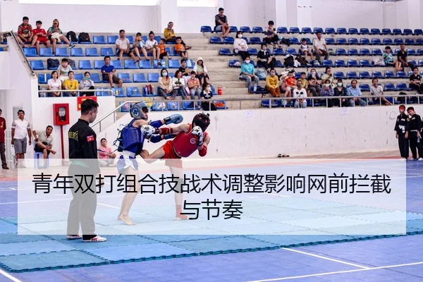 青年双打组合技战术调整影响网前拦截与节奏
